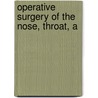 Operative Surgery Of The Nose, Throat, A by Unknown