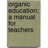 Organic Education; A Manual For Teachers door Onbekend