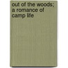 Out Of The Woods; A Romance Of Camp Life by Unknown