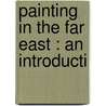 Painting In The Far East : An Introducti door Onbekend
