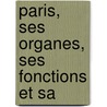 Paris, Ses Organes, Ses Fonctions Et Sa door Onbekend