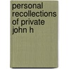 Personal Recollections Of Private John H by Unknown