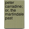 Peter Carradine; Or, The Martindale Past by Unknown