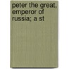 Peter The Great, Emperor Of Russia; A St door Onbekend