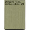 Phillippine Resins, Gums, Seed Oils, And by Unknown
