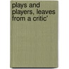 Plays And Players, Leaves From A Critic' by Unknown