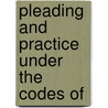 Pleading And Practice Under The Codes Of door Onbekend