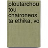 Ploutarchou Tou Chaironeos Ta Ethika, Vo door Onbekend