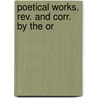 Poetical Works. Rev. And Corr. By The Or by Unknown