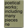 Poetical Works; Including Many Pieces Ne door Onbekend