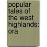 Popular Tales Of The West Highlands: Ora by Unknown