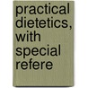 Practical Dietetics, With Special Refere door Onbekend