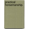Practical Horsemanship. door Onbekend