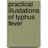Practical Illustations Of Typhus Fever by Unknown