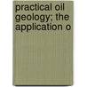 Practical Oil Geology; The Application O door Onbekend