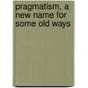 Pragmatism, A New Name For Some Old Ways door Onbekend