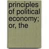 Principles Of Political Economy; Or, The door Onbekend