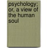 Psychology; Or, a View of the Human Soul door Onbekend
