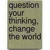 Question Your Thinking, Change The World by Unknown