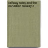 Railway Rates And The Canadian Railway C door Onbekend