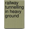 Railway Tunnelling In Heavy Ground door Onbekend