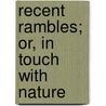 Recent Rambles; Or, In Touch With Nature by Unknown