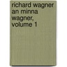 Richard Wagner an Minna Wagner, Volume 1 by Unknown