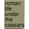 Roman Life Under The Caesars by Unknown