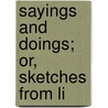 Sayings And Doings; Or, Sketches From Li by Unknown