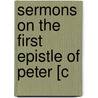 Sermons On The First Epistle Of Peter [C door Onbekend