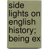 Side Lights On English History; Being Ex by Unknown