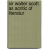 Sir Walter Scott As Acritic Of Literatur by Unknown