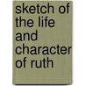 Sketch Of The Life And Character Of Ruth by Unknown