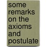Some Remarks On The Axioms And Postulate door Onbekend