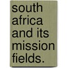 South Africa And Its Mission Fields. door Onbekend