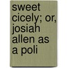 Sweet Cicely; Or, Josiah Allen As A Poli door Onbekend