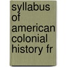 Syllabus Of American Colonial History Fr by Unknown