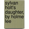 Sylvan Holt's Daughter, By Holme Lee by Unknown