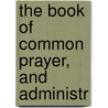 The Book Of Common Prayer, And Administr door Onbekend