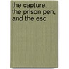 The Capture, The Prison Pen, And The Esc by Unknown
