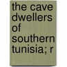 The Cave Dwellers Of Southern Tunisia; R door Onbekend