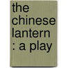 The Chinese Lantern : A Play by Unknown