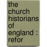 The Church Historians Of England : Refor door Onbekend