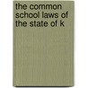 The Common School Laws Of The State Of K door Onbekend