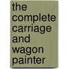 The Complete Carriage And Wagon Painter door Onbekend