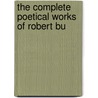 The Complete Poetical Works Of Robert Bu by Unknown