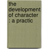 The Development Of Character : A Practic door Onbekend