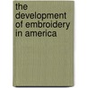 The Development Of Embroidery In America door Onbekend