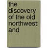 The Discovery Of The Old Northwest: And by Unknown