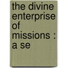 The Divine Enterprise Of Missions : A Se door Onbekend